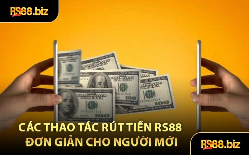 Các Thao Tác Rút Tiền RS88 Đơn Giản Cho Người Mới