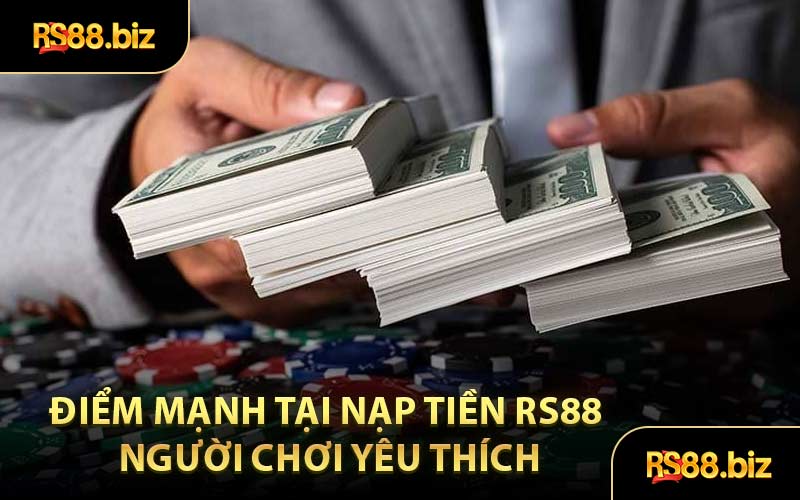 Điểm Mạnh Tại Nạp Tiền RS88 Người Chơi Yêu Thích