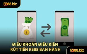 Điều Khoản Điều Kiện Rút Tiền RS88 Ban Hành