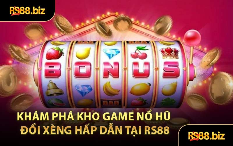 Khám Phá Kho Game Nổ Hũ Đổi Xèng Hấp Dẫn Tại RS88