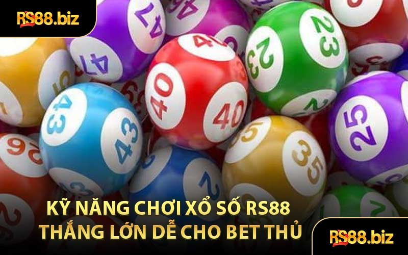 Kỹ Năng Chơi Xổ Số RS88 Thắng Lớn Dễ Cho Bet Thủ