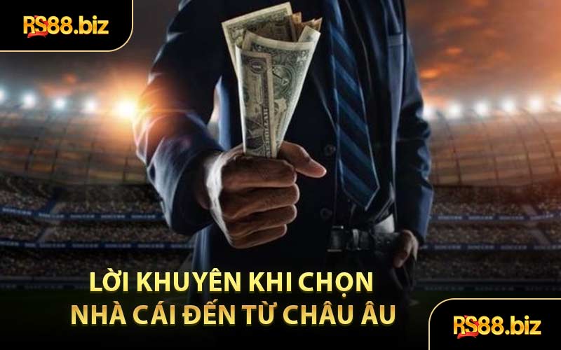 Lời Khuyên Khi Chọn Nhà Cái Đến Từ Châu Âu