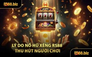 Lý Do Nổ Hũ Xèng RS88 Thu Hút Người Chơi