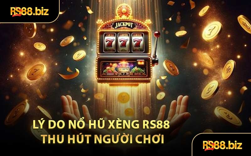 Lý Do Nổ Hũ Xèng RS88 Thu Hút Người Chơi