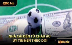 Nhà Cái Đến Từ Châu Âu Uy Tín Nên Theo Dõi