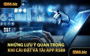 Những Lưu Ý Quan Trọng Khi Cài Đặt và Tải App RS88