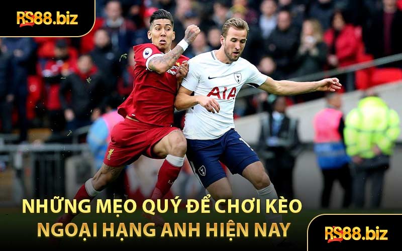 Những Mẹo Quý Để Chơi Kèo Ngoại Hạng Anh Hiện Nay