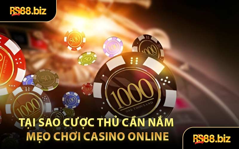Tại Sao Cược Thủ Cần Nắm Mẹo Chơi Casino Online