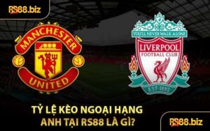 Tỷ Lệ Kèo Ngoại Hạng Anh Tại RS88 Là Gì?