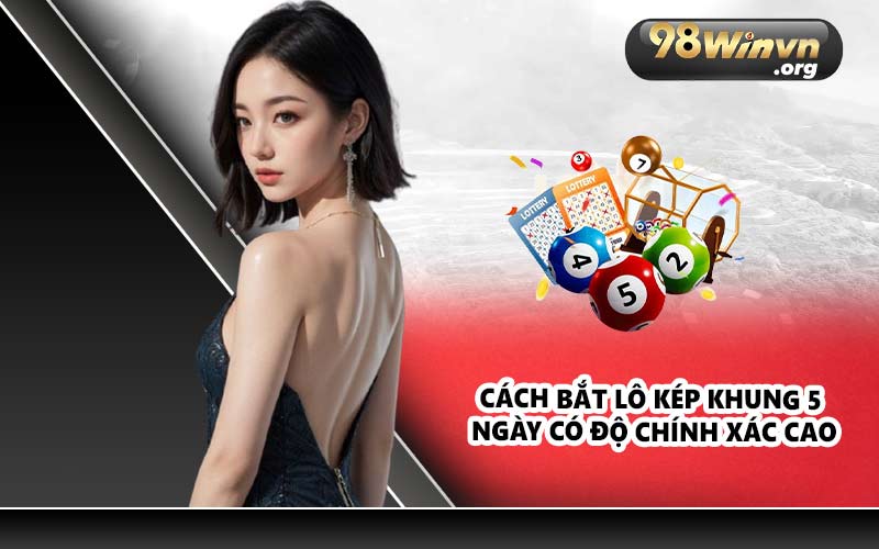 Cách bắt lô kép khung 5 ngày có độ chính xác cao