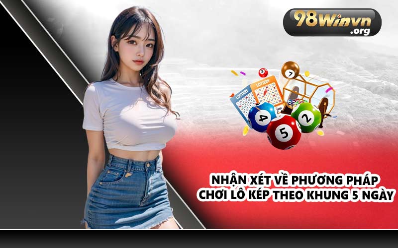Nhận xét về phương pháp chơi lô kép theo khung 5 ngày